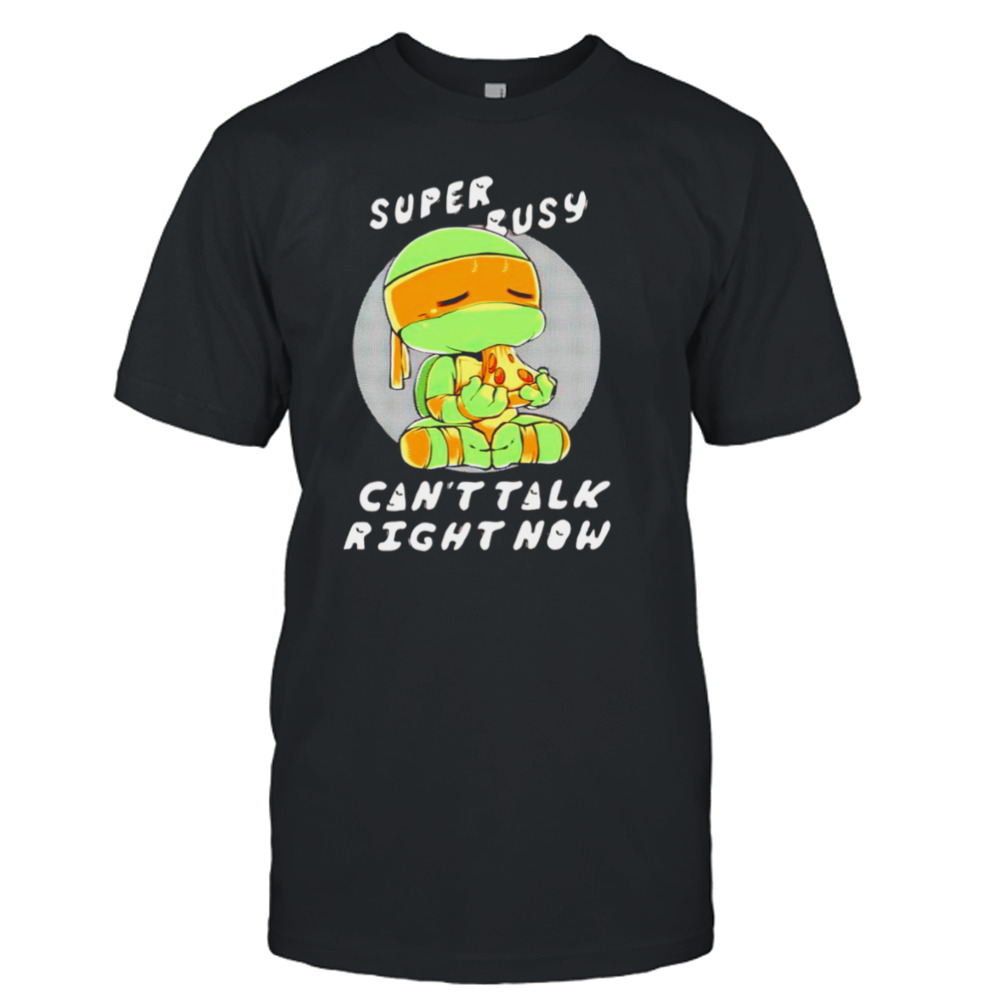 Super busy can’t talk right now T-shirt