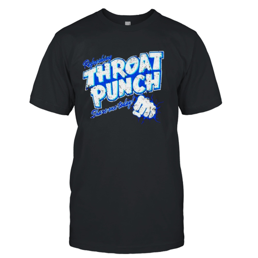 Throat punch refreshing share one today shirt