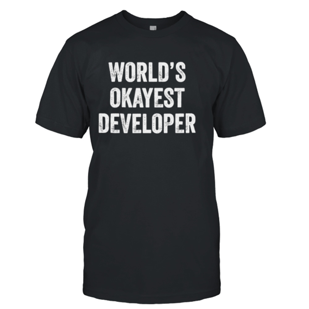 World okayest developer shirt