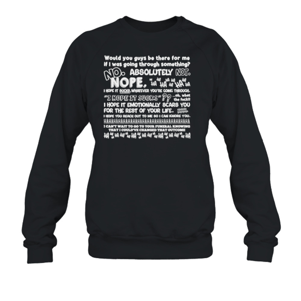 Would you guys be there for me if I was going through something T-shirt 5 Crewneck Sweatshirt