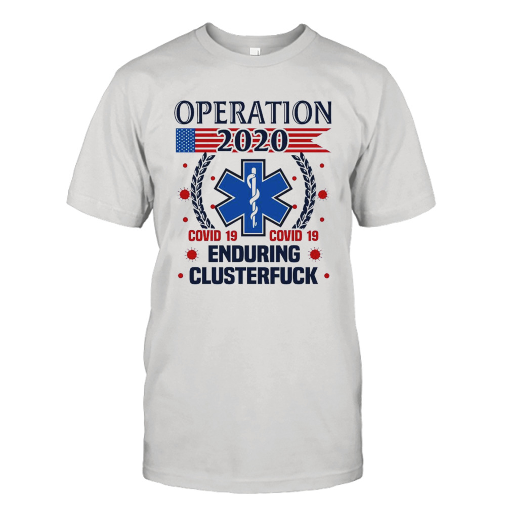 operation 2020 Enduring Clusterfuck COVID 19 Shirt