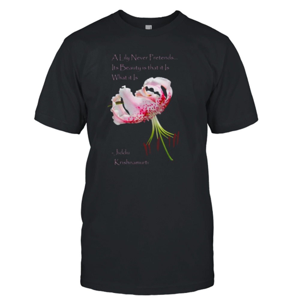 A Lily Never Pretends Jiddu Krishnamurti shirt