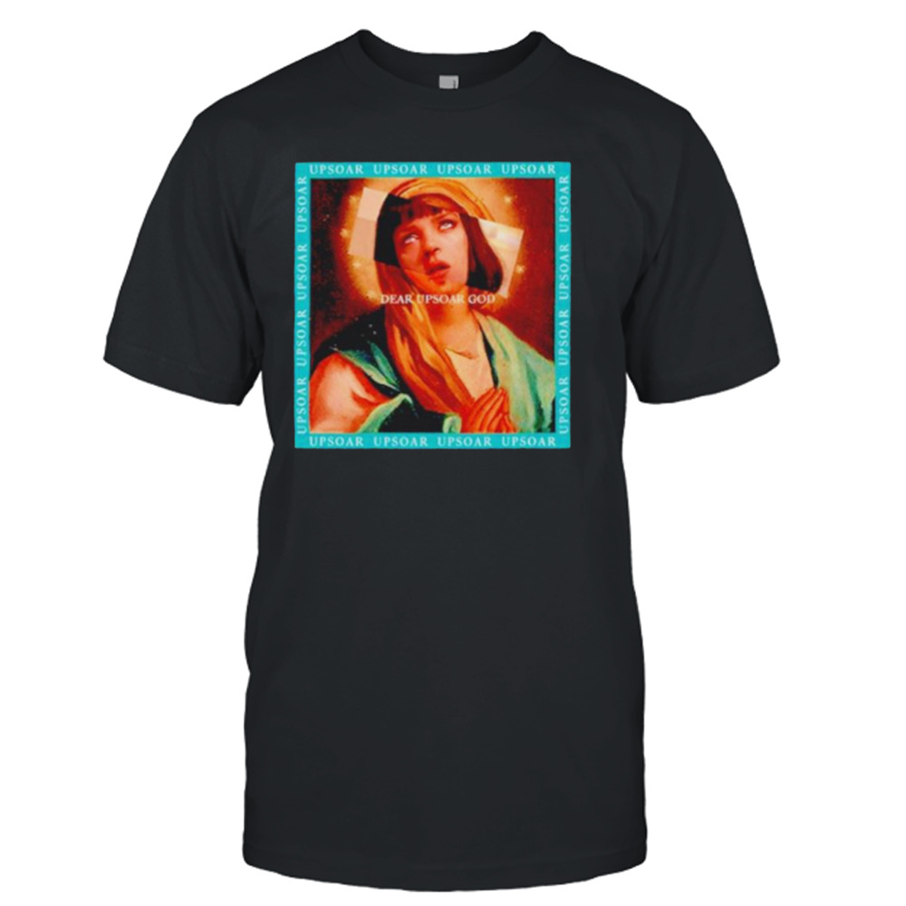 Dear Upsoar God shirt