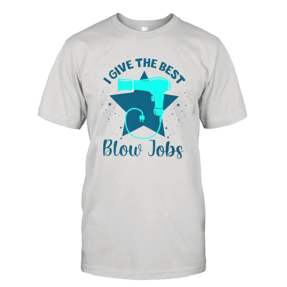 I give the best blow jobs T-shirt