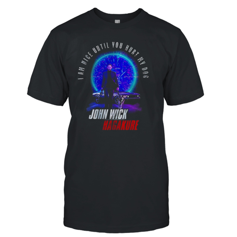 John Wick Hagakure I Am Nice Until You Hurt My Dog 2023 shirt