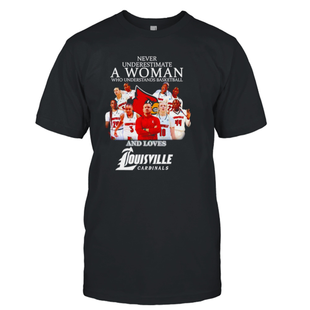 Never underestimate a Woman who understands Basketball and loves Louisville Cardinals Women’s Basketball shirt