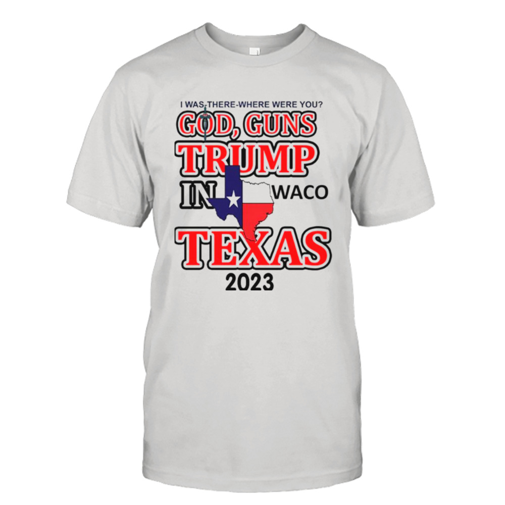 God Guns Trump In Waco Texas 2023 Shirt