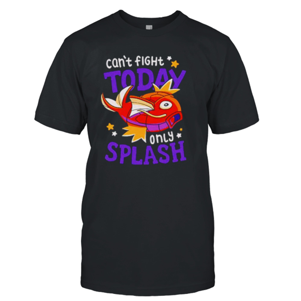 Magikarp can’t fight today only splash shirt