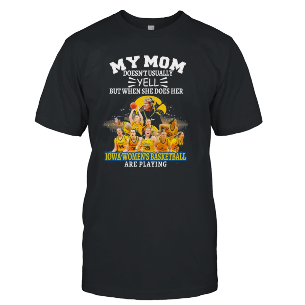 My Mom Doesn’t Usually Yell But When She Does Her Iowa Hawkeyes Women’s Basketball Are Playing Shirt