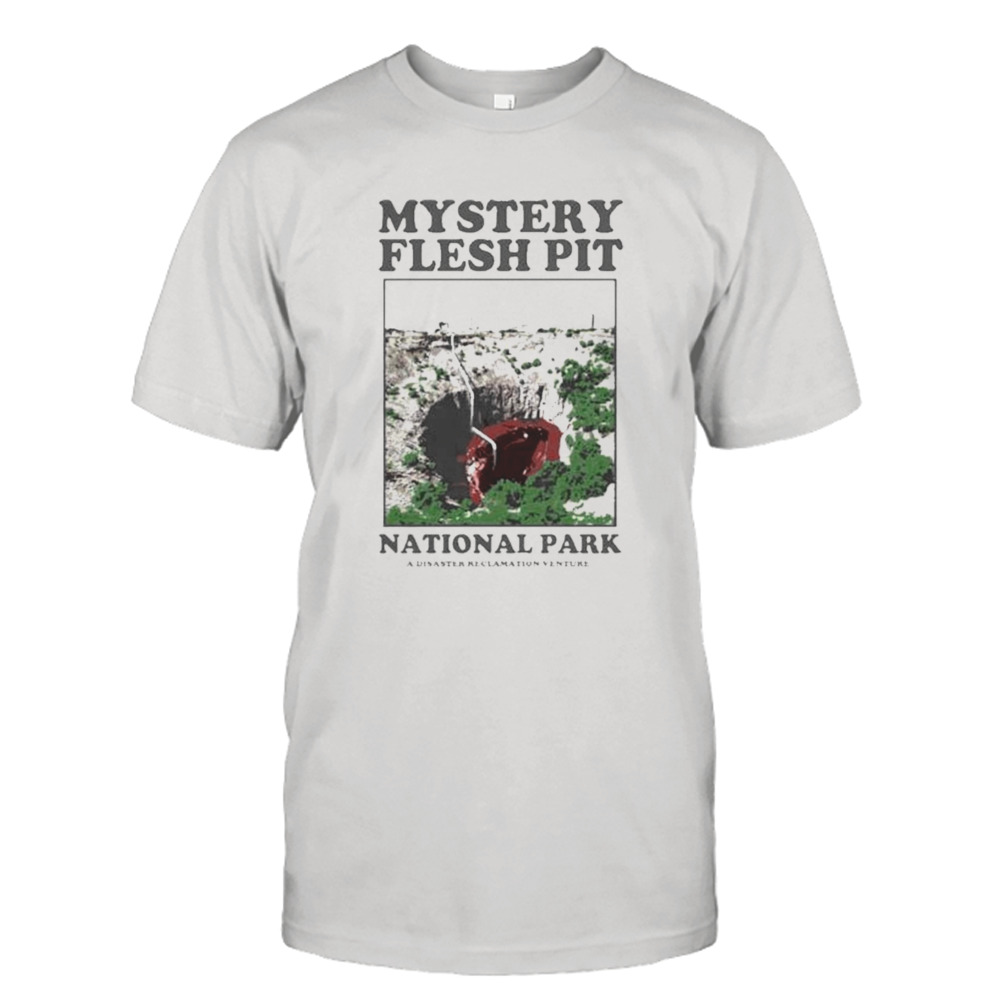 Mystery Flesh Pit National Park A Disaster Reclamation Venture Shirt