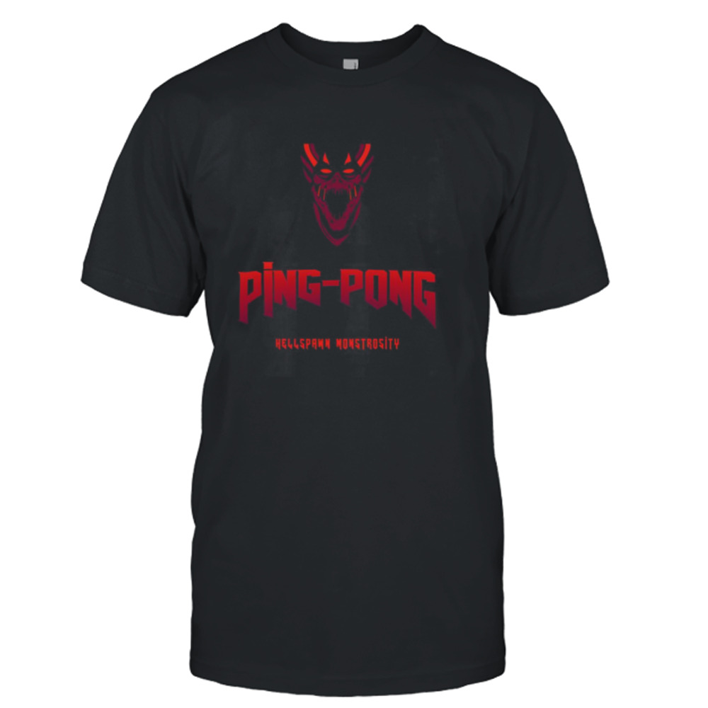 Ping Pong Hellspawn Monstrosity shirt