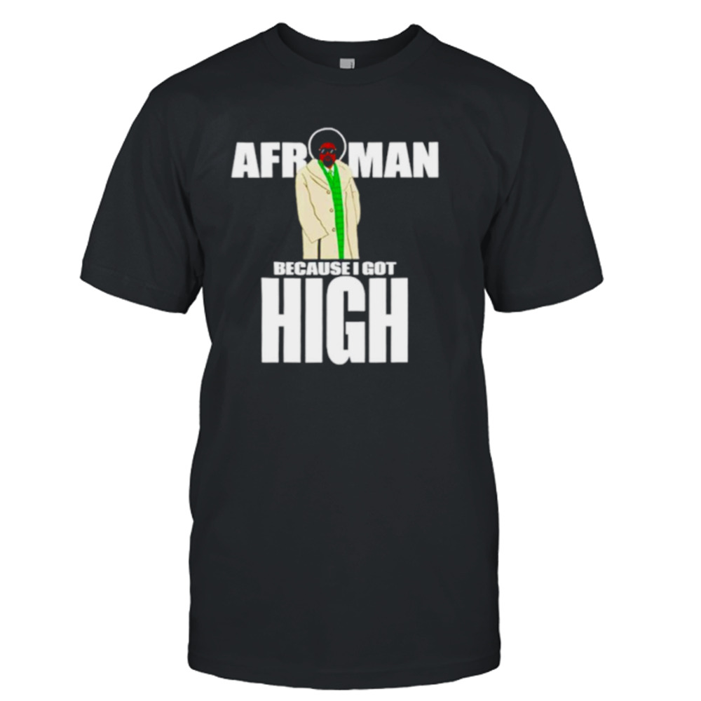 Afroman because I got high shirt