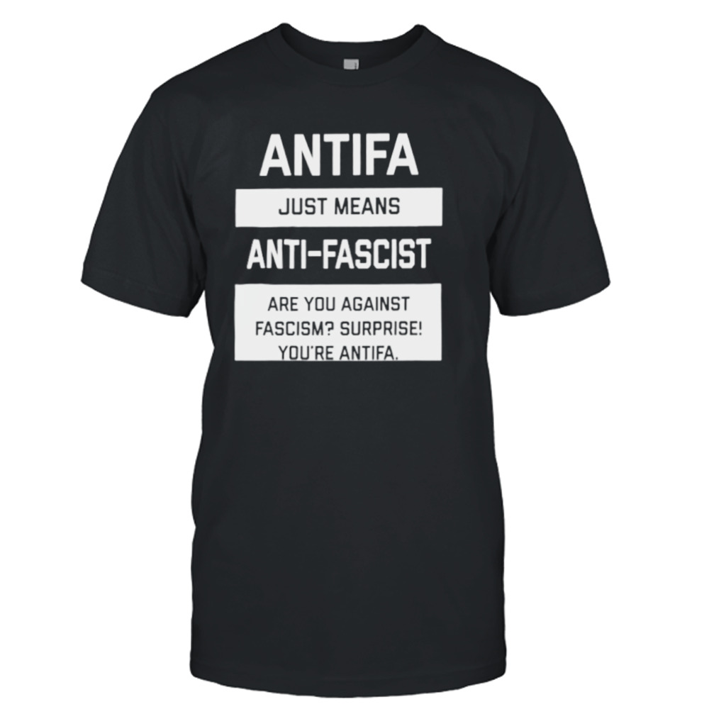 Antifa just means anti-fascist are you against fascism surprise you’re antifa shirt