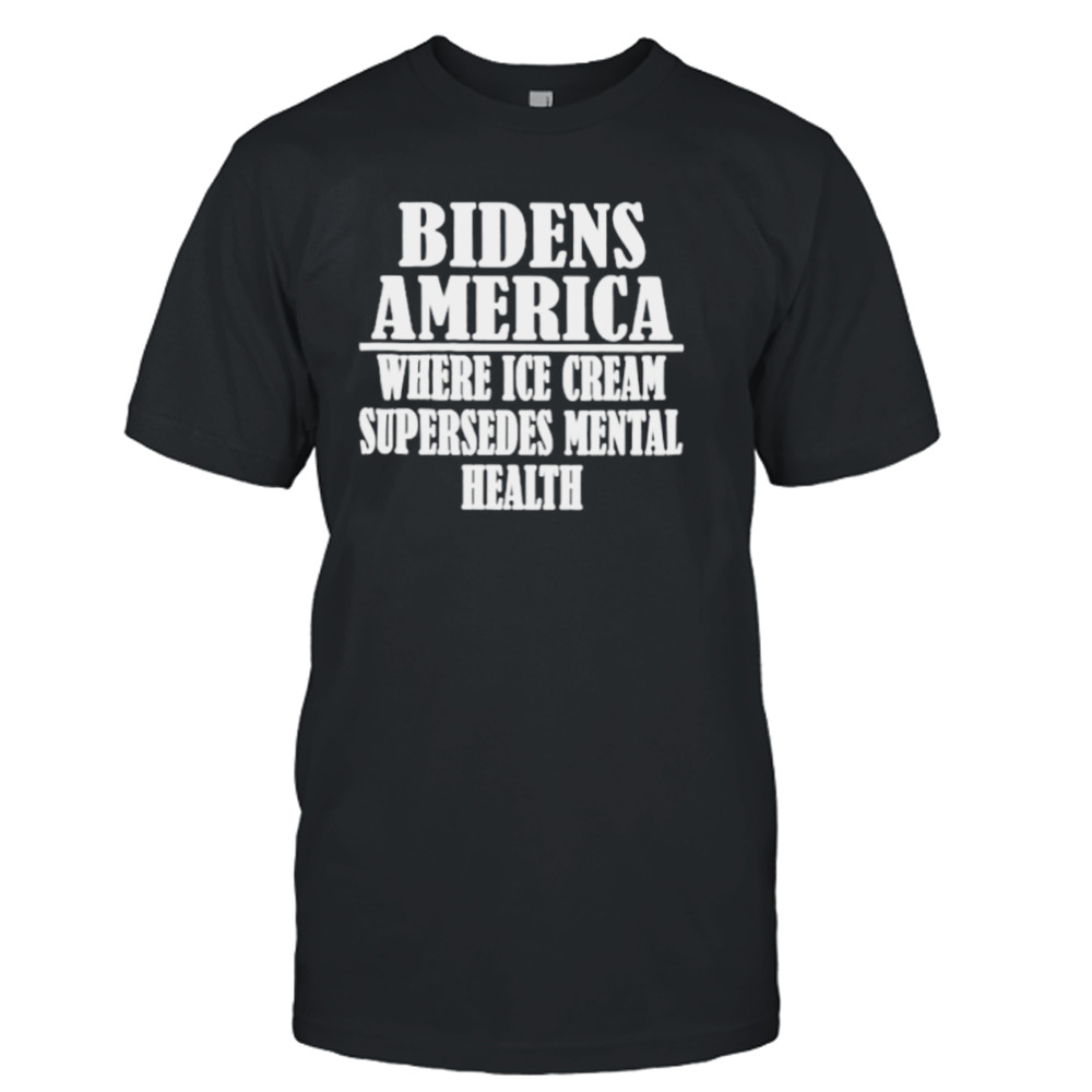 Bidens America where ice cream supersedes mental health shirt