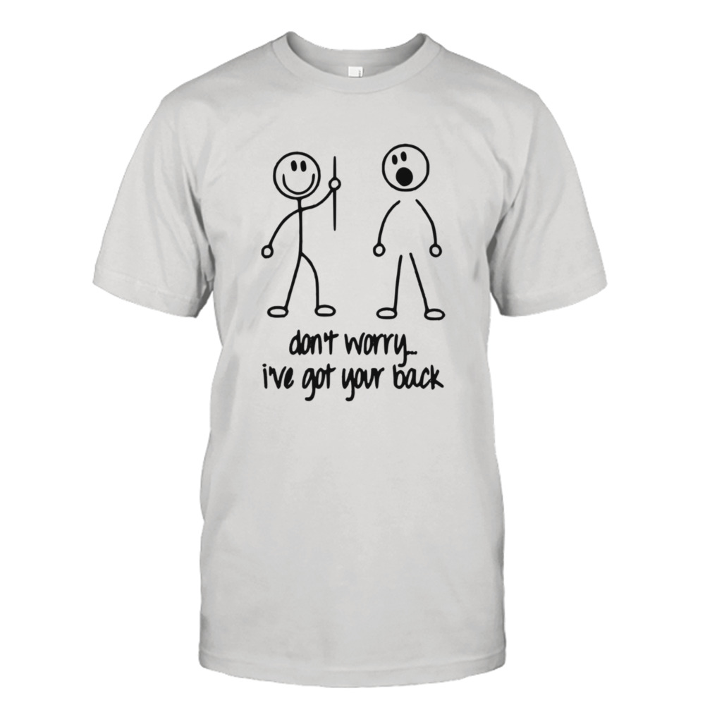 Don’t Worry I’ve Got Your Back Stickman shirt