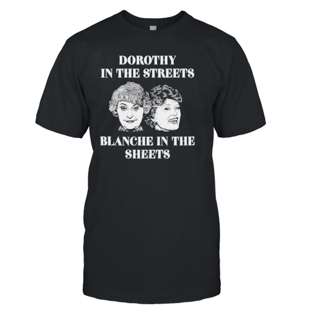 Dorothy in the Streets Blanche in the Sheets T-shirt