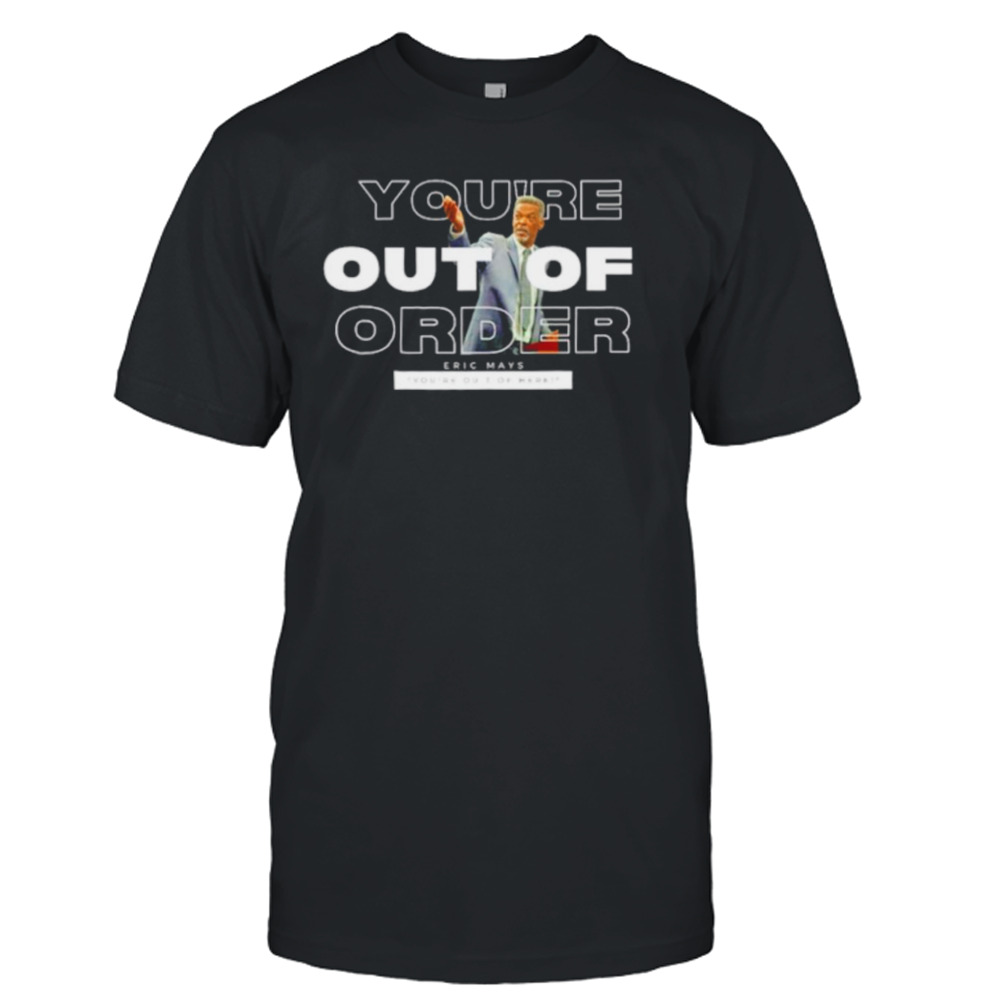 Eric Mays You’re Out Of Order New Shirt