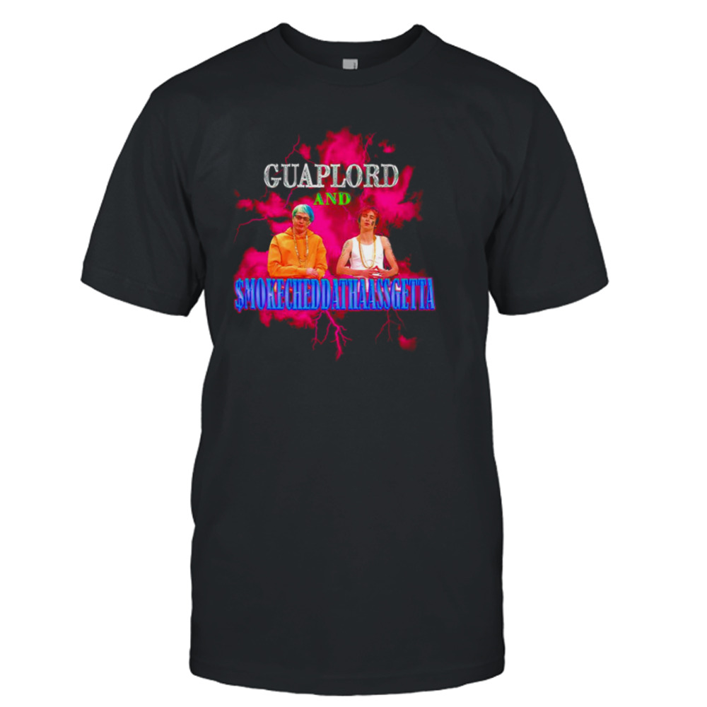 Guaplord and smoke chedda thaassgetta shirt