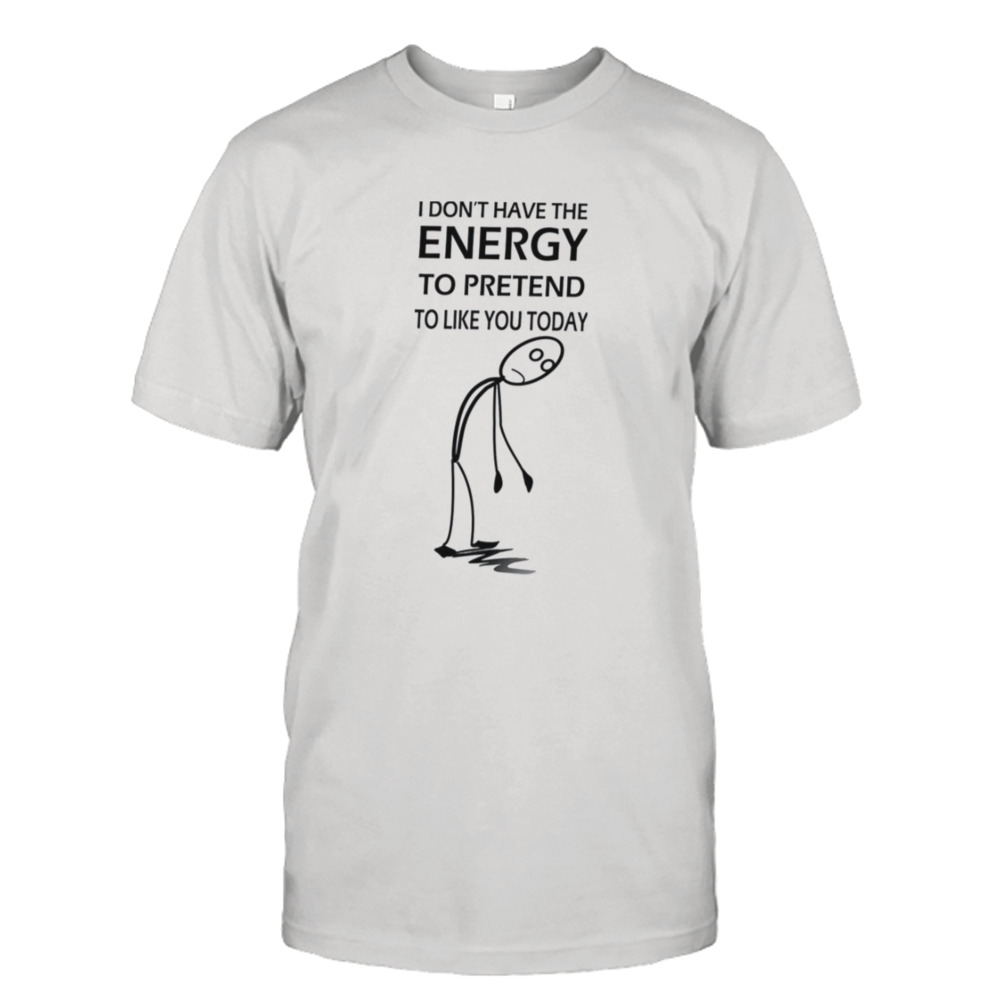 I Don’t Have The Energy Stickman shirt