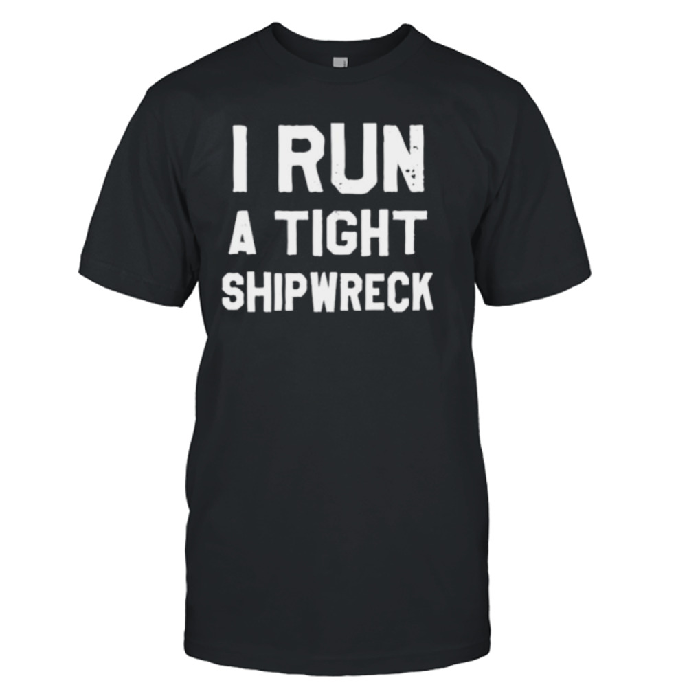 I Run A Tight Shipwreck Classic Shirt