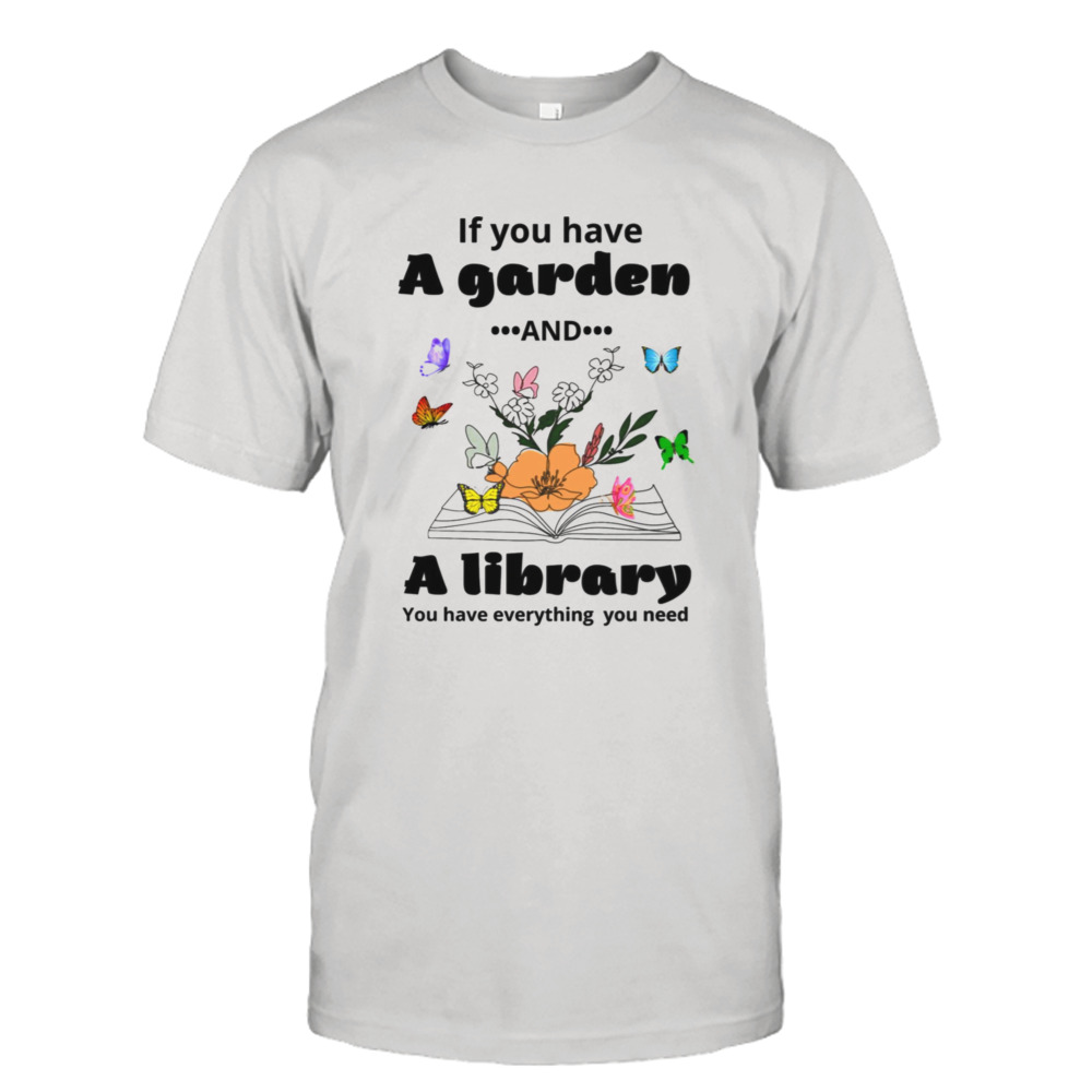 If You Have A Garden And A Library You Have Everything You Need shirt