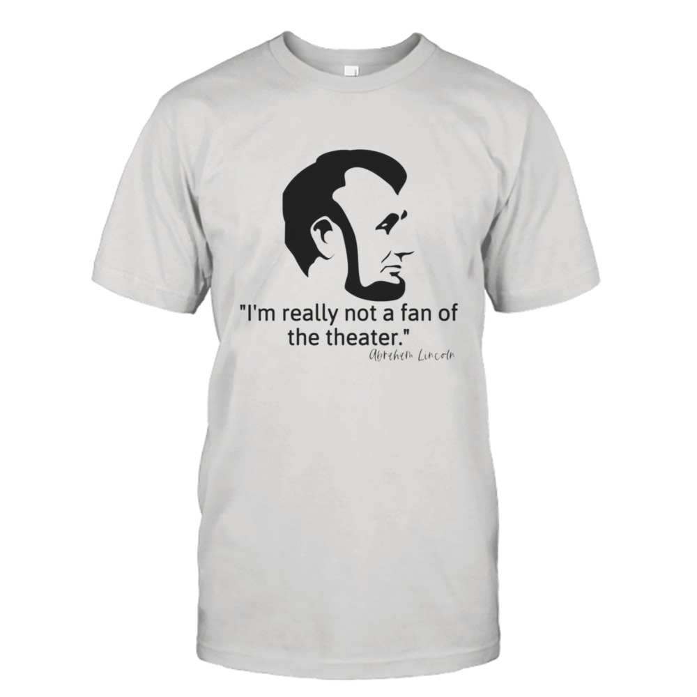 Not Really A Fan Of The Theater – Abraham Lincoln Graphic Classique shirt