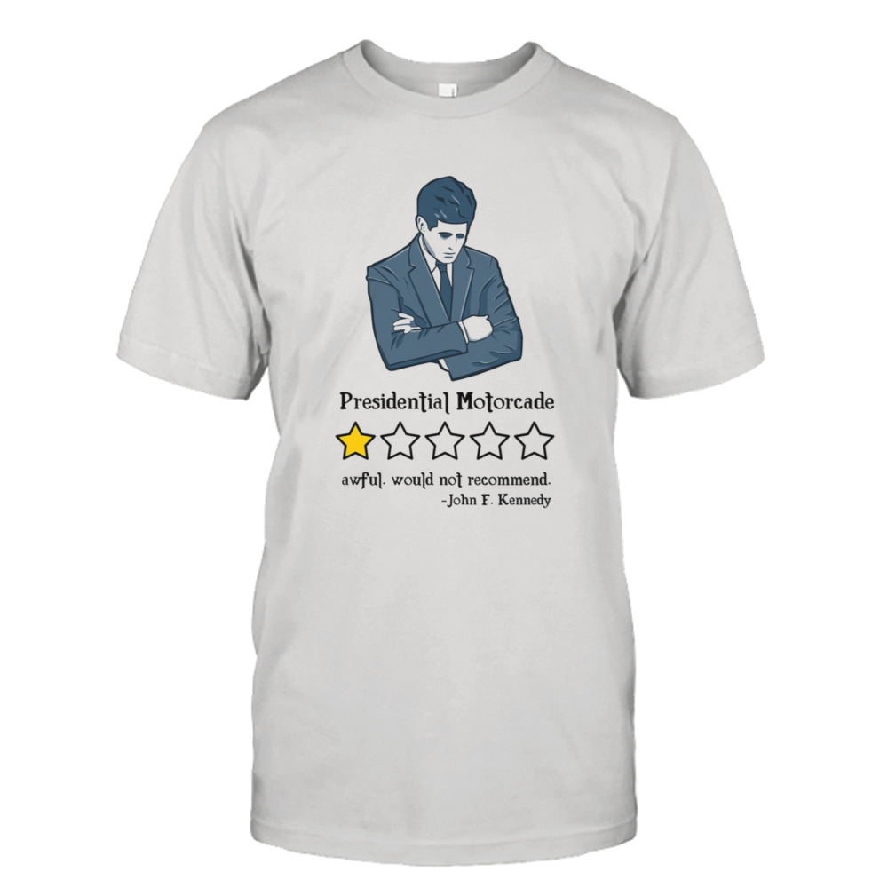 Presidential Motorcade Awful Would Not Recommend John F Kennedy shirt