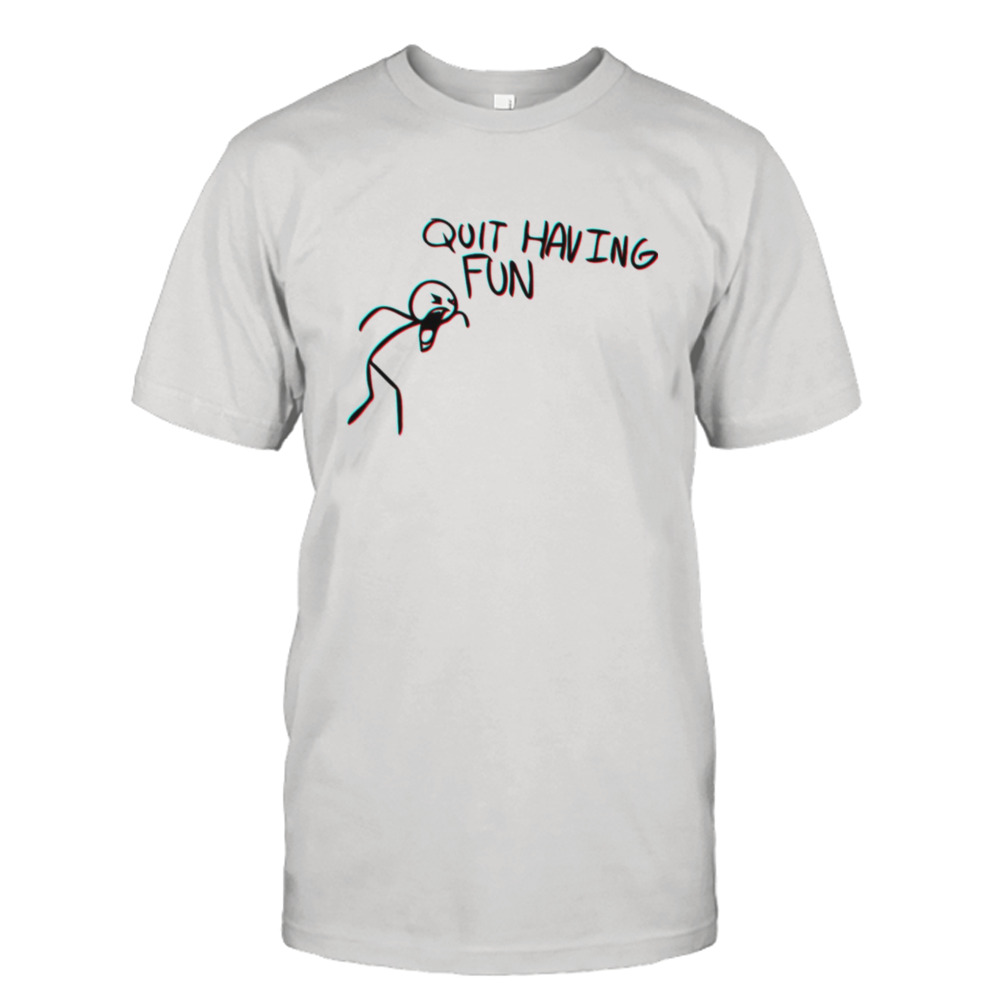 Quit Having Fun Quit Having Fun Stickman shirt