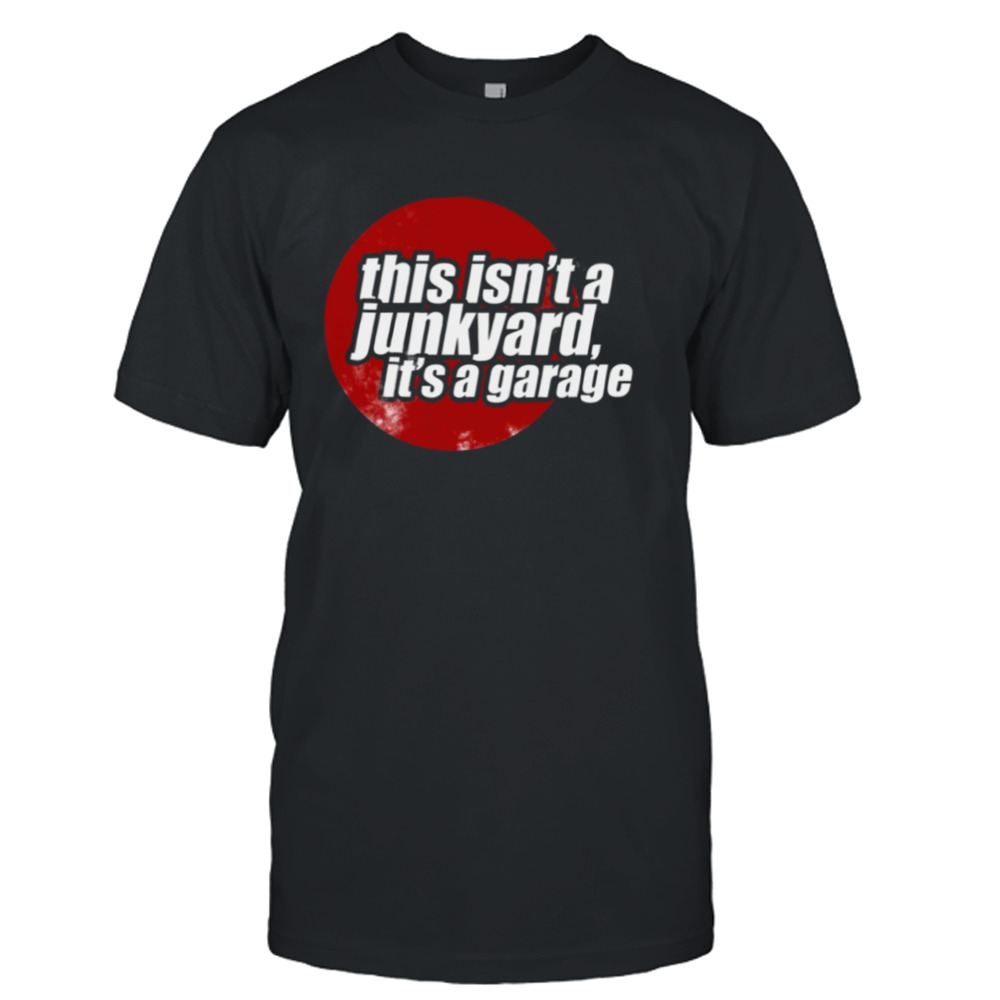 This Isn’t A Junkyard It’s A Garage 2 shirt