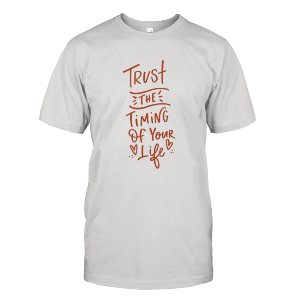 Trust The Timing Of Your Life shirt