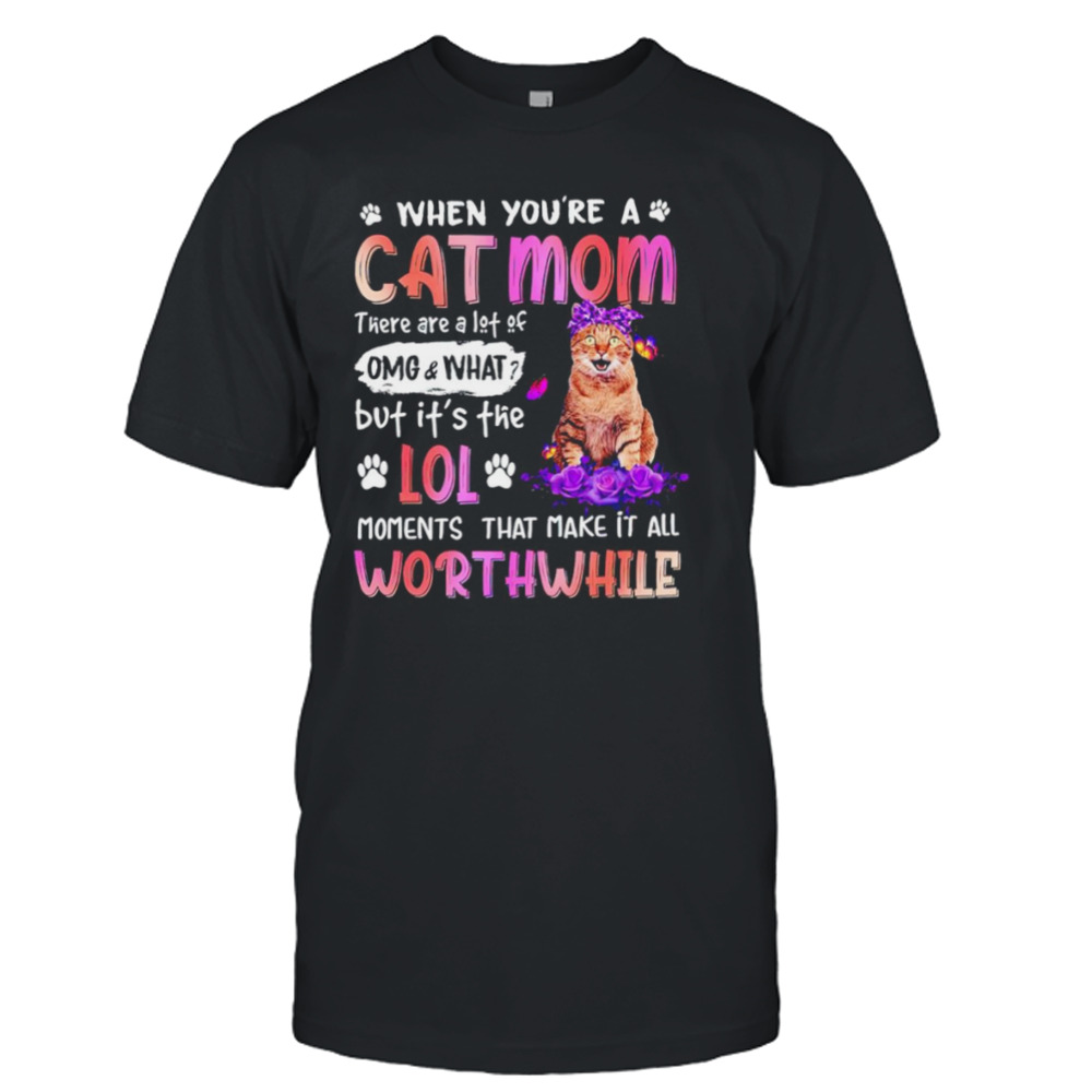 When you’re a Cat Mom there are a lot of OMG and What shirt