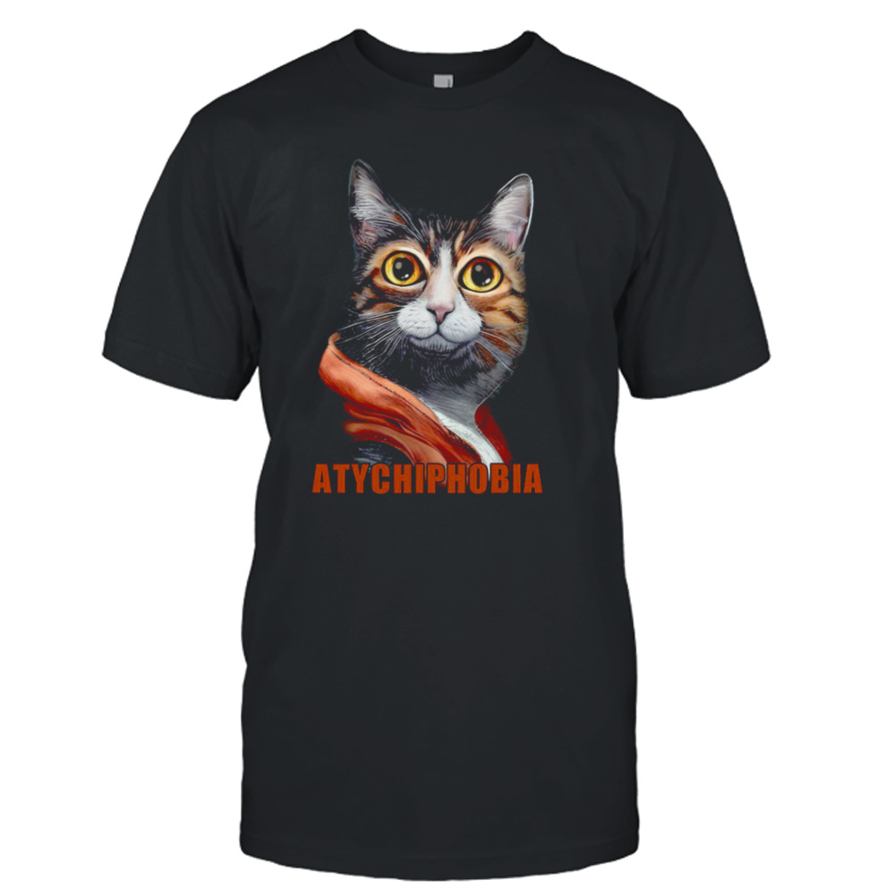 Funny Cat Atychiphobia shirt