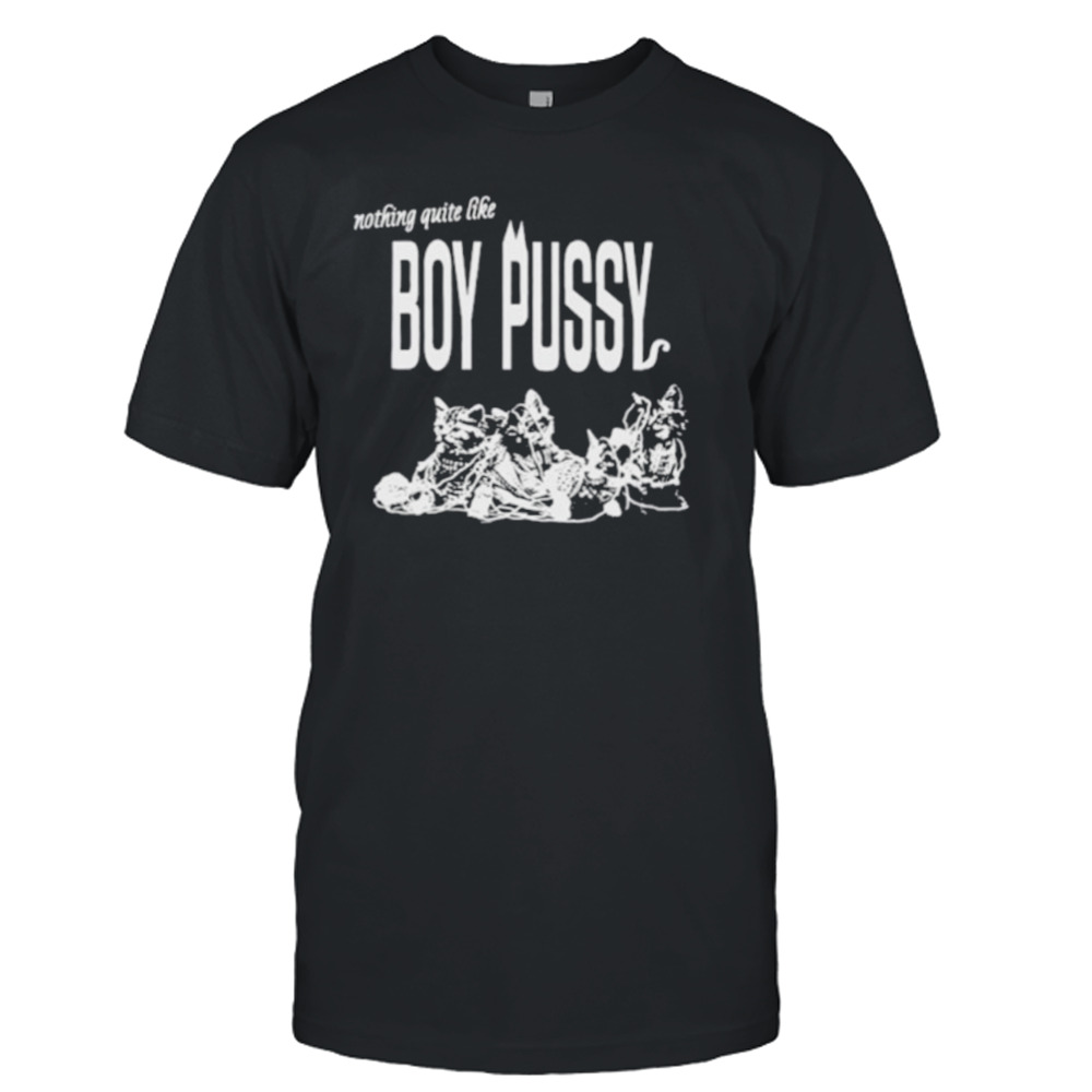 Nothing quite like boy pussy shirt