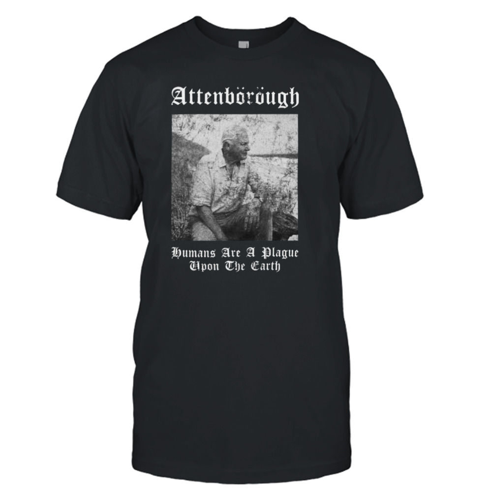 Sir David Nbsp Attenborough Humans Are A Plague Upon The Earth shirt