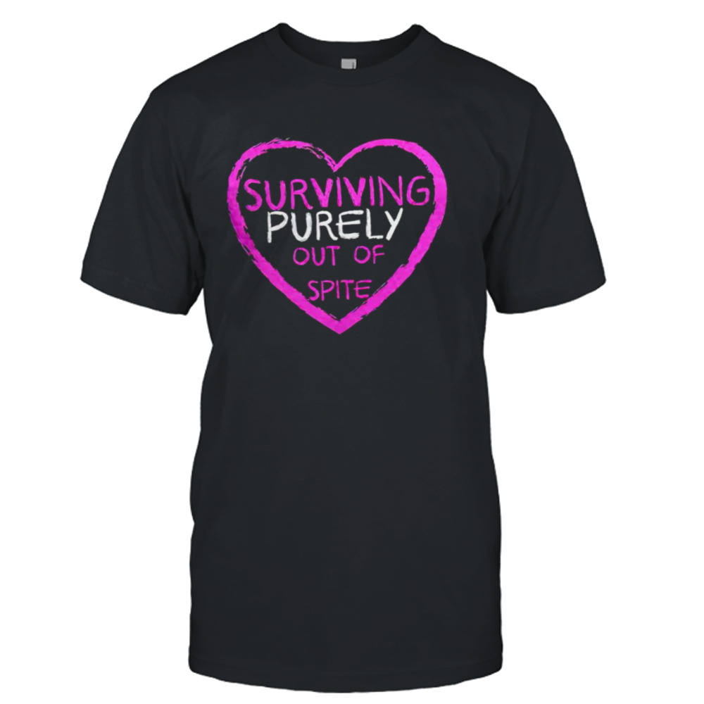 Surviving purely out of spite shirt