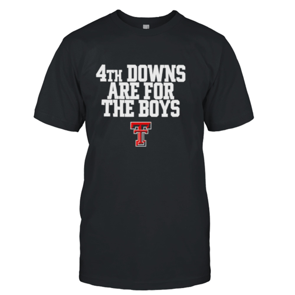 Texas Tech Red Raiders 4th downs are for the boys shirt