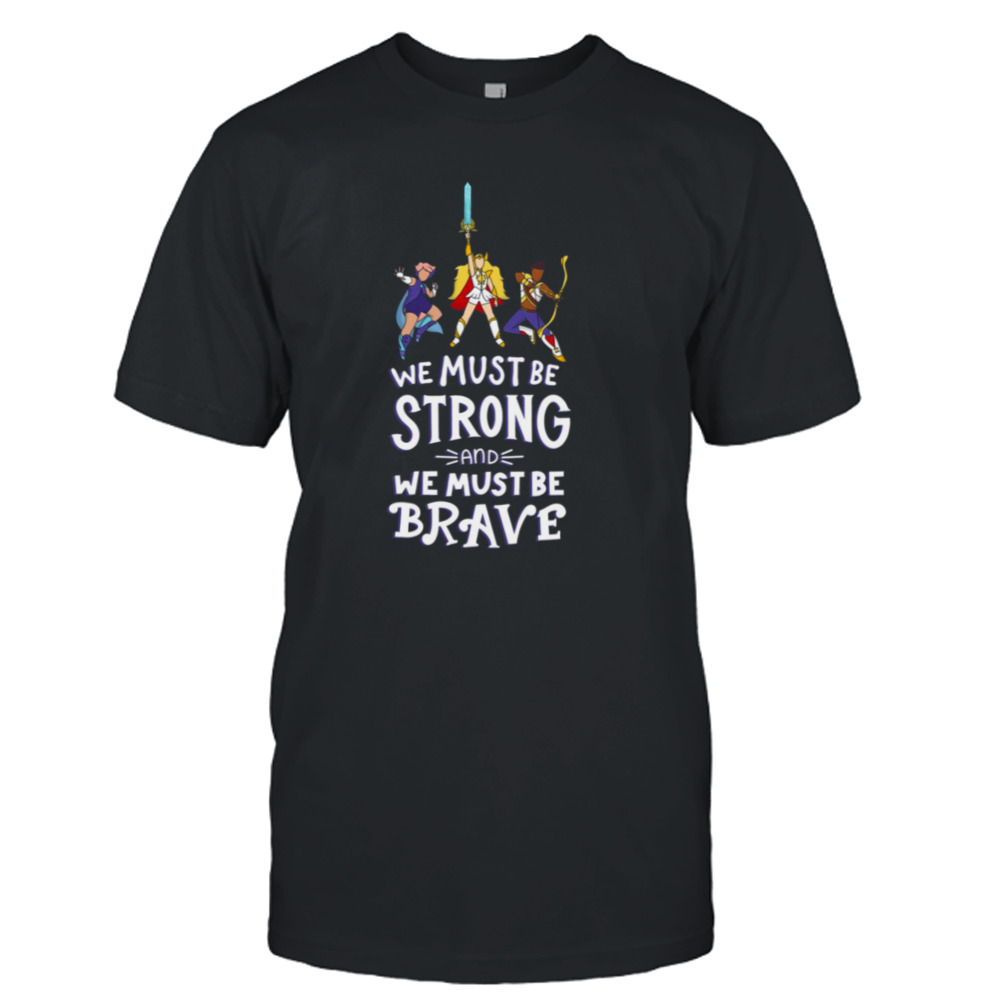 Best Friend Squad Theme Song We Must Be Strong And We Must Be Brave shirt