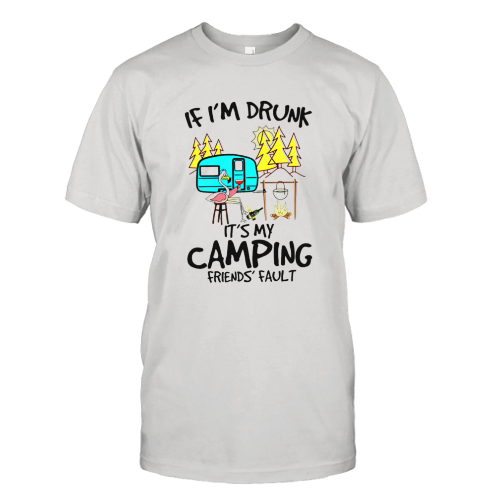 Flamingo If I’m drunk It’s my camping friends fault T-shirt