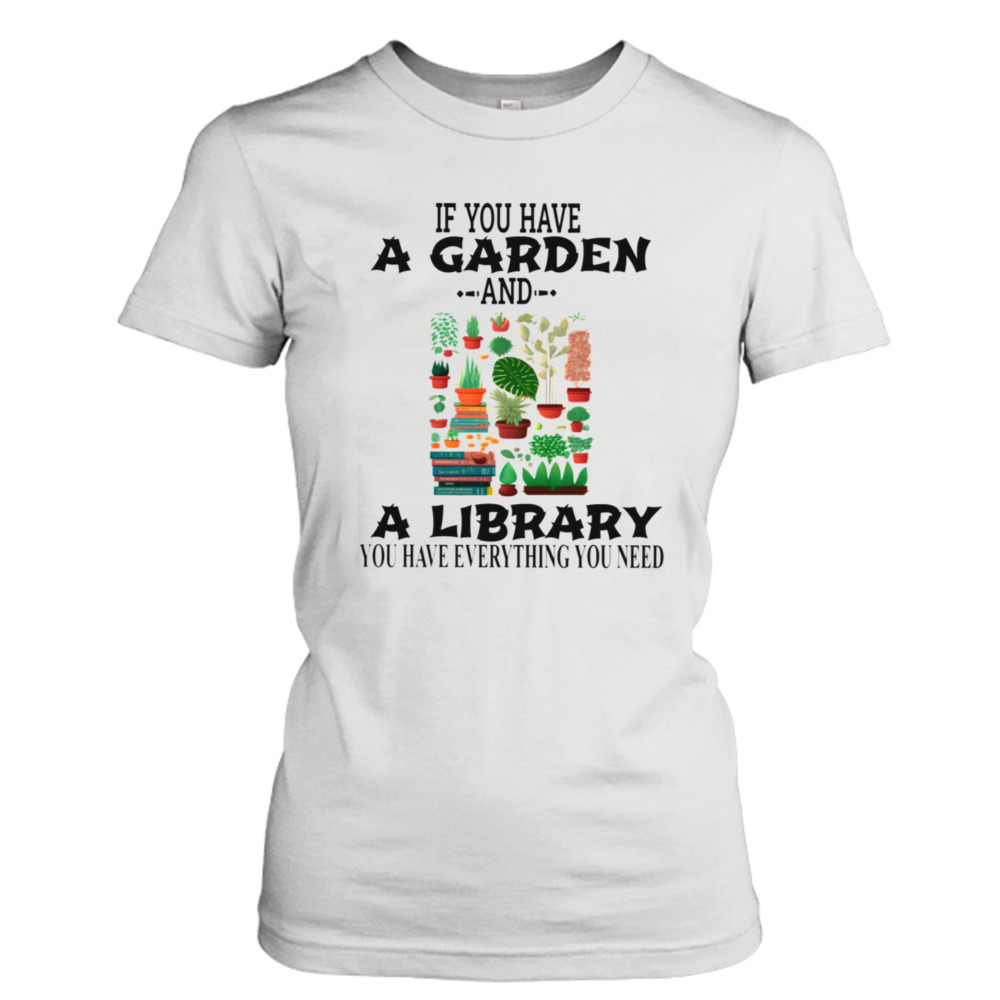 If You Have A Garden And A Library You Have Everything You Need Funny shirt 2 Ladies Tee
