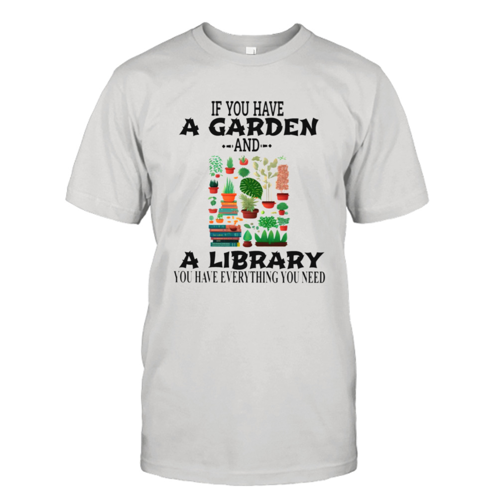 If You Have A Garden And A Library You Have Everything You Need Funny shirt