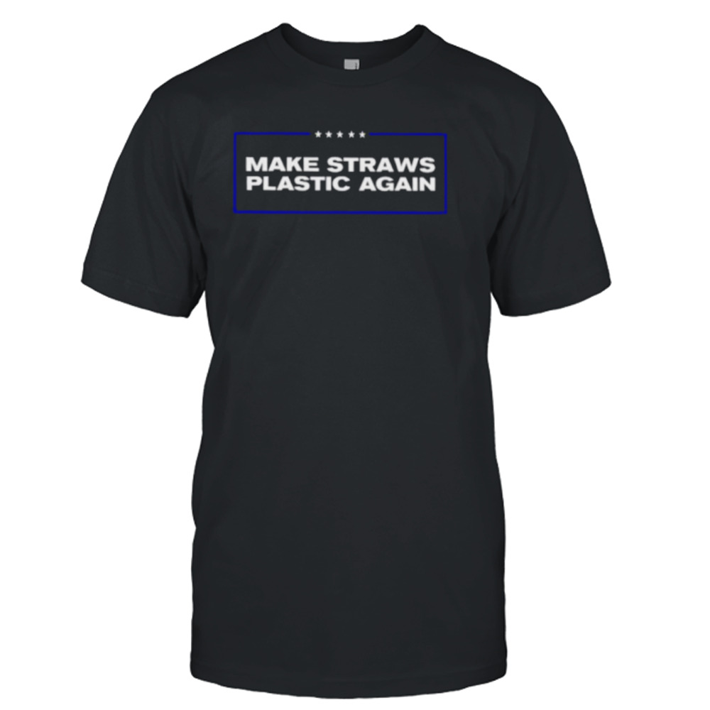 Make straws plastic again shirt