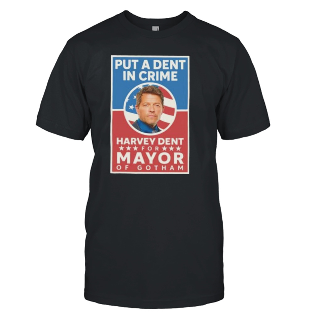 Put a dent in crime harvey dent for Mayor of Gotham shirt