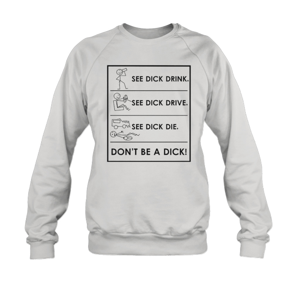 See dick drink see dick drive see dick die don’t be a dick shirt 5 Sweatshirt