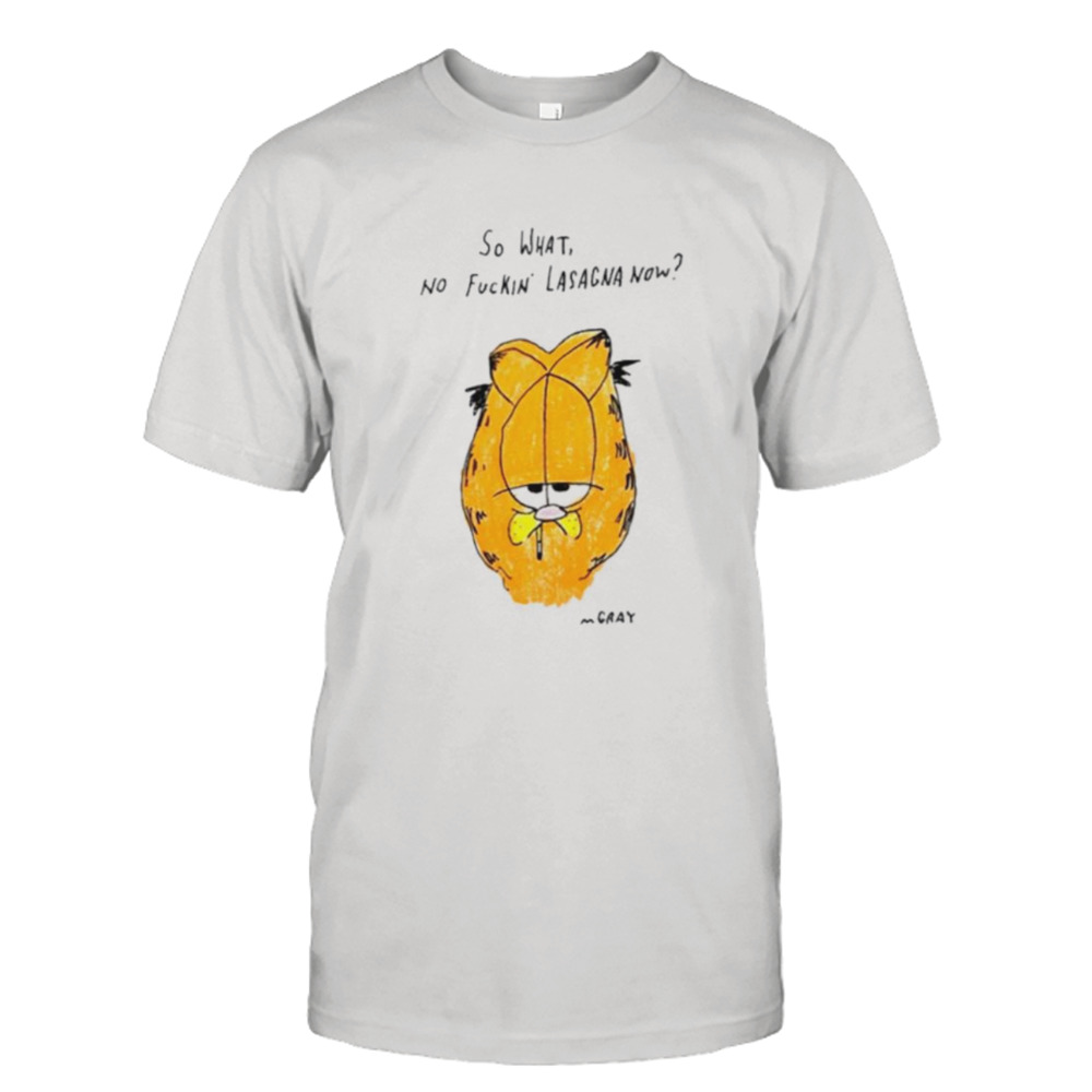 So what no fuckin lasagna now shirt