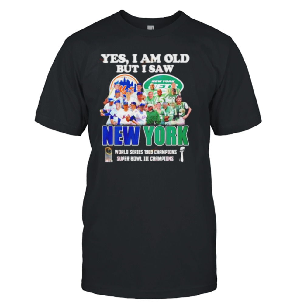 Yes I am old but I saw New York Mets and Jets world series 1969 champions  shirt, hoodie, sweater and long sleeve