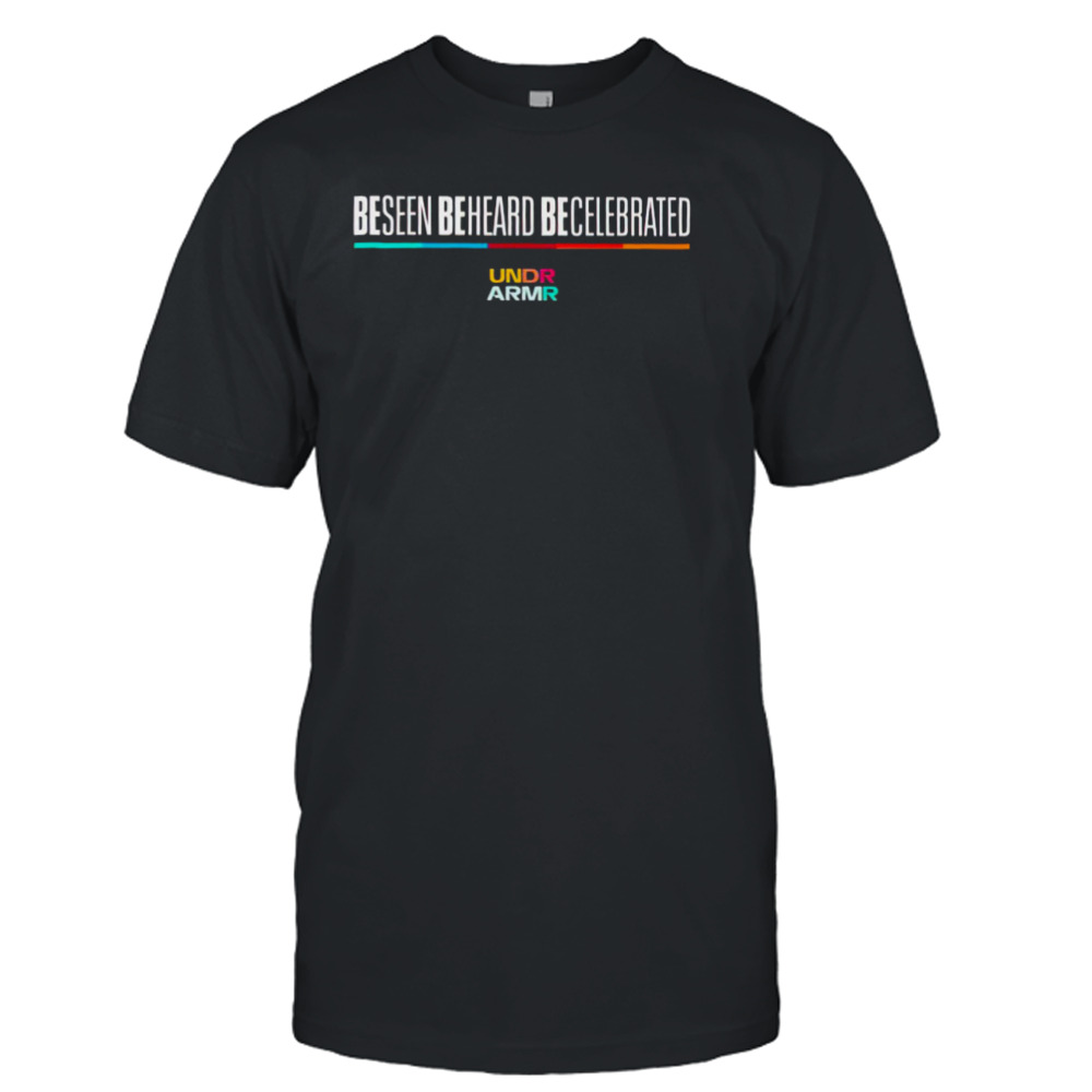 Be seen be heard be celebrated shirt