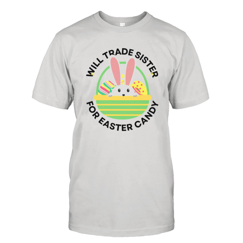 Easter 2023 Will Trade Sister For Easter Candy shirt