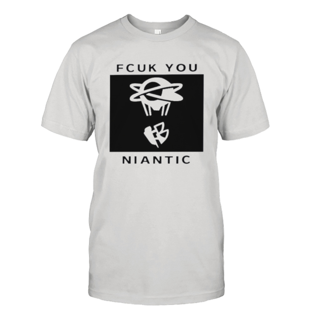 Fcuk you niantic shirt