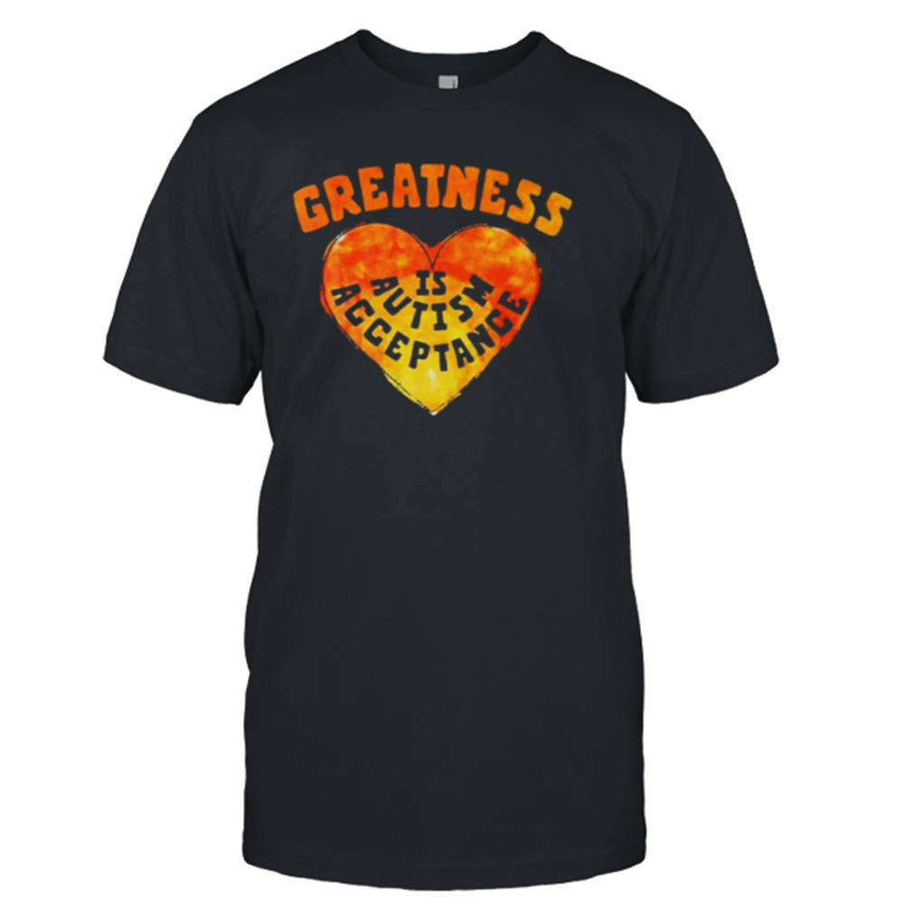 Greatness is autism acceptance shirt