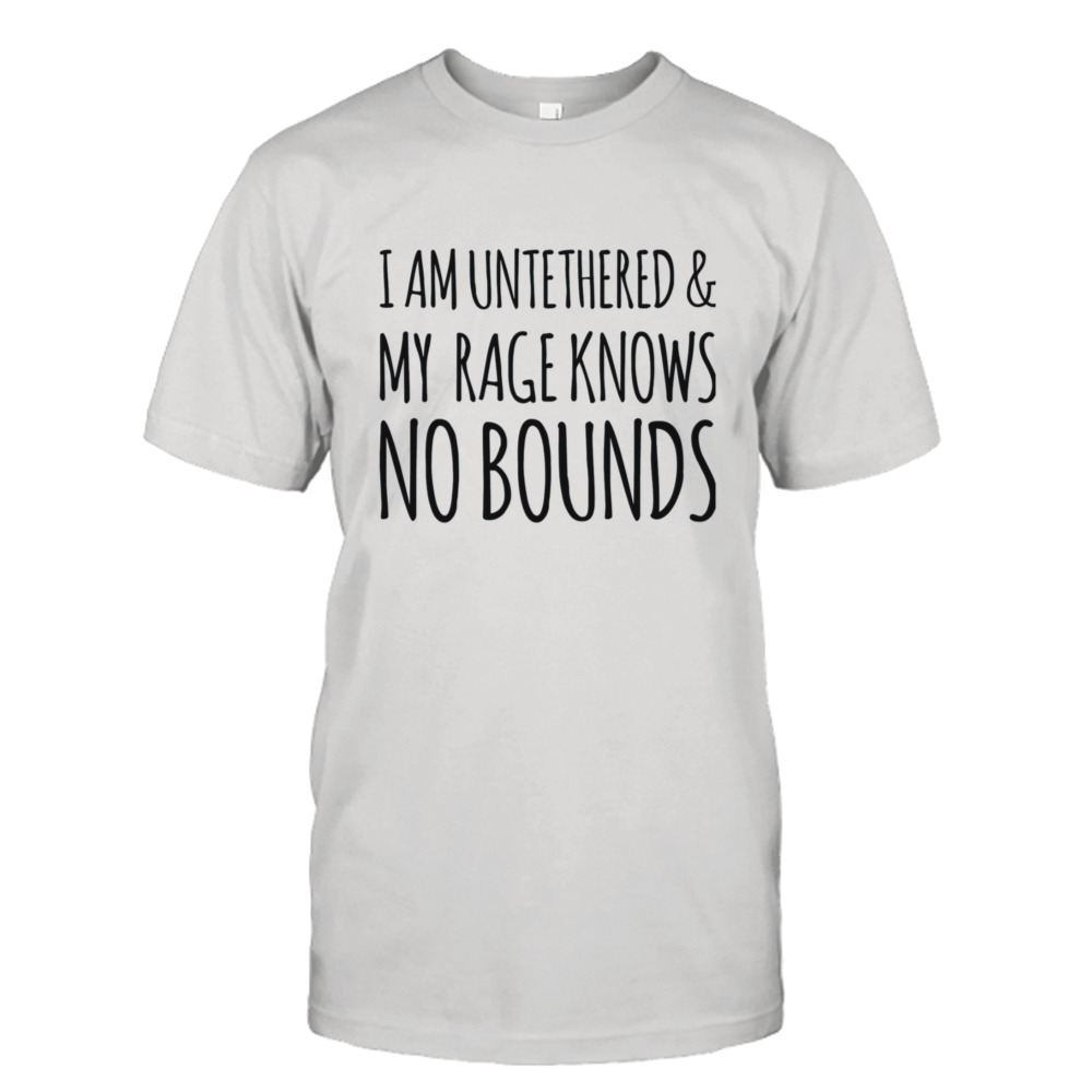 I Am Untethered And My Rage It’s Always Sunny In Philadelphia shirt